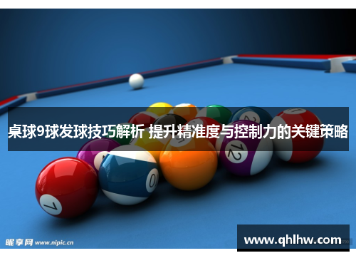 桌球9球发球技巧解析 提升精准度与控制力的关键策略