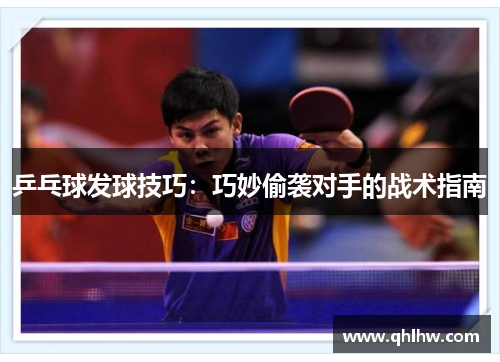 乒乓球发球技巧：巧妙偷袭对手的战术指南