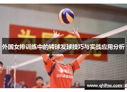 外国女排训练中的转球发球技巧与实战应用分析