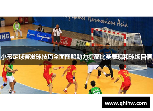 小孩足球赛发球技巧全面图解助力提高比赛表现和球场自信