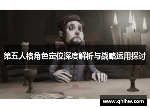 第五人格角色定位深度解析与战略运用探讨